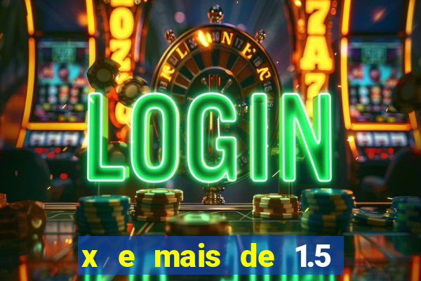 x e mais de 1.5 betano o que significa